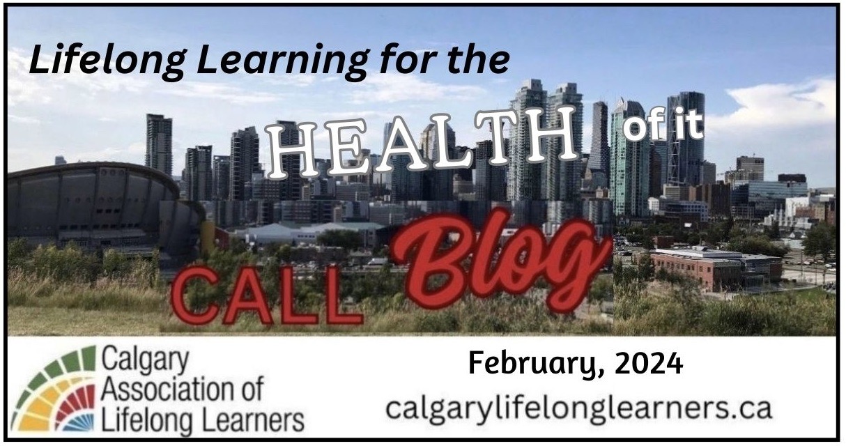 Lifelong Learning for HEALTH of it. CALL Blog February 2023. Calgary Association of Lifelong Learners. calgarylifelonglearners.ca