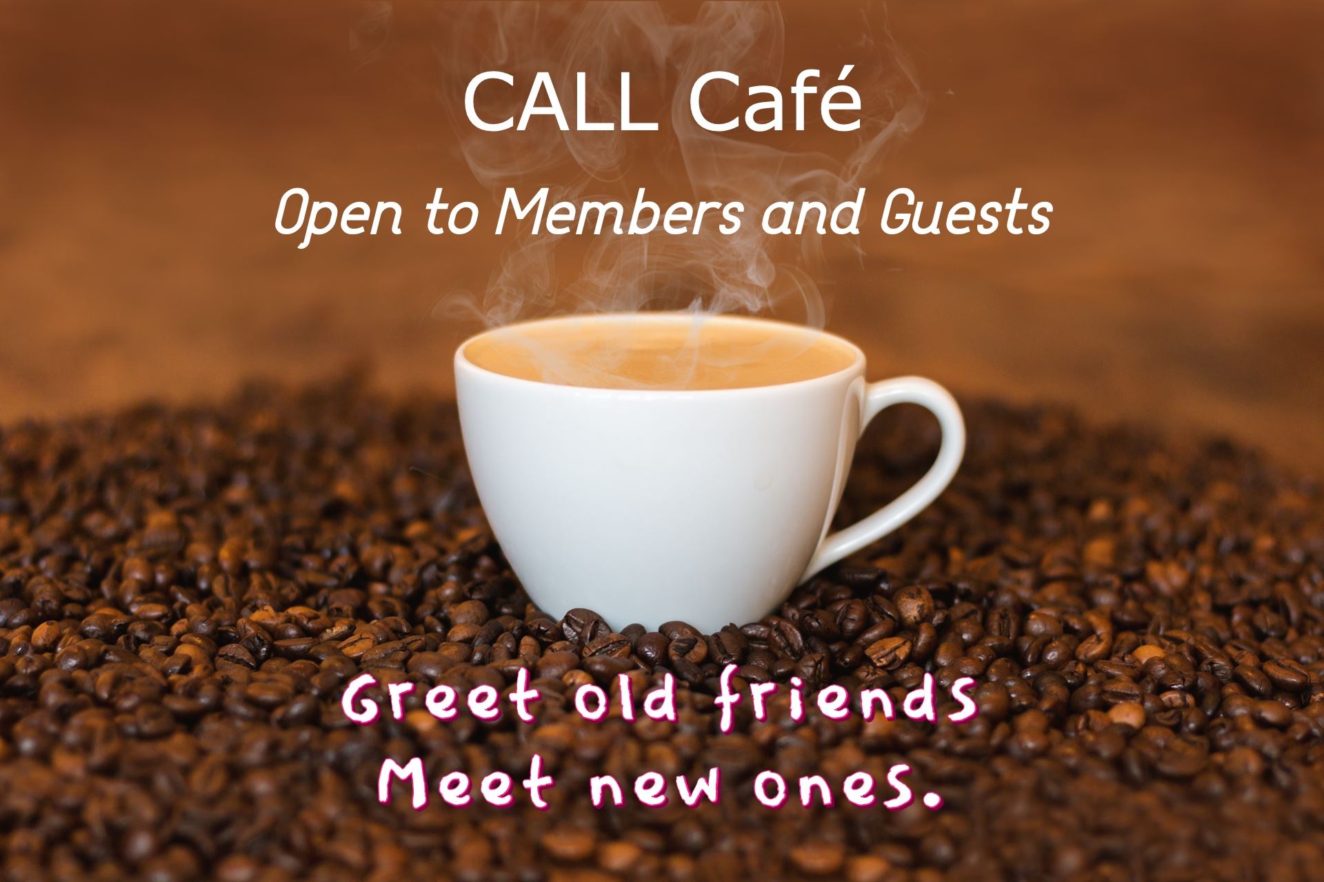 Image of coffee cup. with Text. CALL cafe open to members and guests. Greet old friends. Meet new ones.